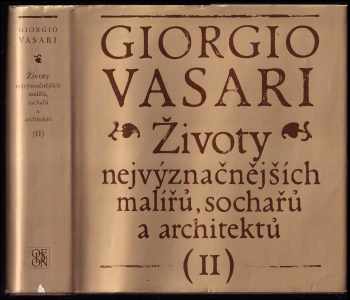 Životy nejvýznačnějších malířů, sochařů a architektů - 2. díl : (II) - Giorgio Vasari (1977, Odeon) - ID: 2284170