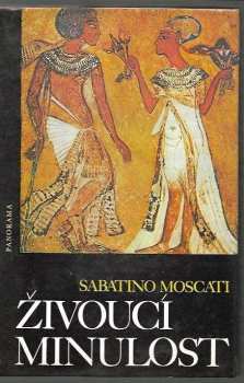 Sabatino Moscati: Živoucí minulost : aspekty a problémy, charakteristické rysy a ponaučení z každodenního života ve starověkém světě