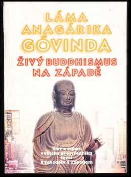Anagarika Brahmacari Govinda: Živý buddhismus na Západě - vize a odkaz velkého prostředníka mezi Východem a Západem