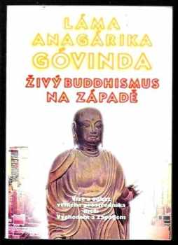 Anagarika Brahmacari Govinda: Živý buddhismus na Západě : vize a odkaz velkého prostředníka mezi Východem a Západem