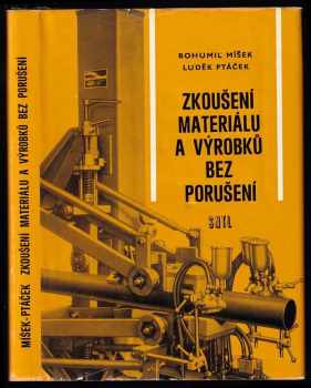 Zkoušení materiálu a výrobků bez porušení - Bohumil Míšek, Luděk Ptáček (1973, Státní nakladatelství technické literatury) - ID: 740903