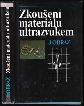 Zkoušení materiálu ultrazvukem : celost. vysokošk. příručka pro strojní fakulty vys. škol - Jaroslav Obraz (1989, Státní nakladatelství technické literatury) - ID: 738688