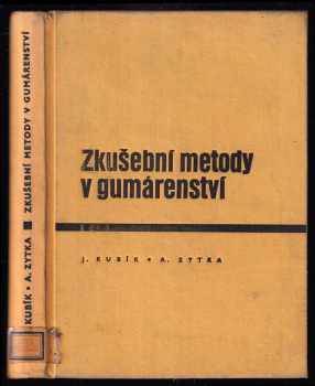 Josef Kubík: Zkušební metody v gumárenství - Určeno prac se stř. a vyš. techn. vzděláním v prům. gumárenském a plastikářském i pro stud. odb. a vys. škol chem.