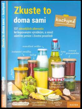 Zkuste to doma sami - kuchyně : 137 zdravějších alternativ kupovaných výrobků, které šetří peníze i životní prostředí