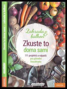 Zkuste to doma sami - zahrada a balkon : 111 projektů a nápadů pro přírodní biozahradu