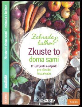 Zkuste to doma sami - zahrada a balkon : 111 projektů a nápadů pro přírodní biozahradu