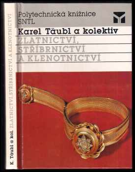 Zlatnictví, stříbrnictví a klenotnictví - Karel Täubl (1989, Státní nakladatelství technické literatury) - ID: 480678