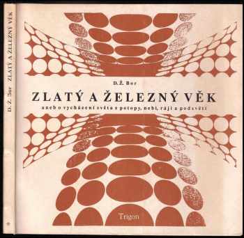 D. Ž Bor: Zlatý a železný věk aneb O vycházení světa z potopy, nebi, ráji a podsvětí