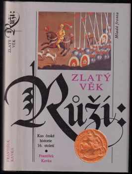 Zlatý věk růží : kus české historie 16. století - František Kavka (1993, Mladá fronta) - ID: 665065