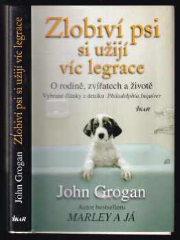 John Grogan: Zlobiví psi si užijí víc legrace : o rodině, zvířatech a životě : vybrané články z deníku Philadelphia Inquirer