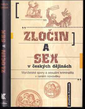 Zločin a sex v českých dějinách : manželské spory a sexuální kriminalita v raném novověku - Jindřich Francek (2000, Rybka Publishers) - ID: 830508