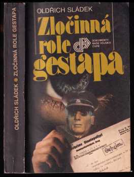 Oldřich Sládek: Zločinná role gestapa - nacistická bezpečnostní policie v čes. zemích 1938-1945