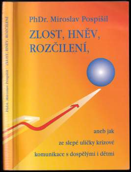 Miroslav Pospíšil: Zlost, hněv, rozčílení, aneb, Jak ze slepé uličky krizové komunikace s dospělými i dětmi