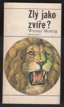 Werner Mohrig: Zlý jako zvíře? : biologické i nebiologické úvahy na téma agresivity