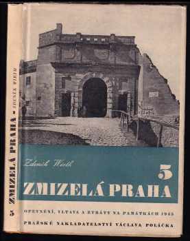 Zmizelá Praha : 5 - Opevnění Prahy, Vltava v Praze, ztráty na památkách Prahy 1939-1945 - Zdeněk Wirth (1948, Pražské nakladatelství V. Poláčka) - ID: 499993