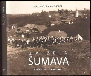 Zmizelá Šumava - Emil Kintzl, Jan Fischer (2015, Kniha Zlín) - ID: 1853581