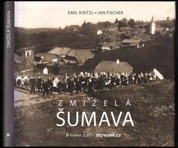 Zmizelá Šumava - Emil Kintzl, Jan Fischer (2020, Kniha Zlín) - ID: 2134189
