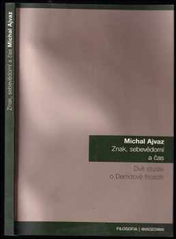 Michal Ajvaz: Znak, sebevědomí a čas : dvě studie o Derridově filosofii