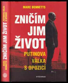 Marc Bennetts: Zničím jim život : Putinova válka s opozicí