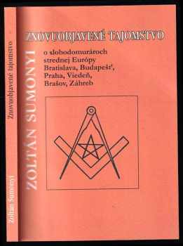 Zoltán Sumonyi: Znovuobjavené tajomstvo - o slobodomurárech strednej Evropy