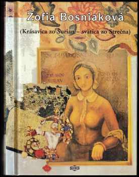 Žofia Bosniaková : (krásavica zo Šurian - svätica zo Strečna)