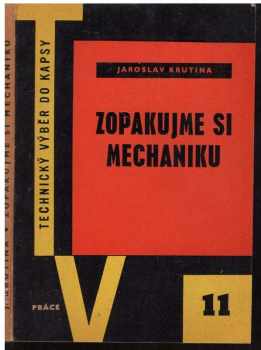Zopakujme si mechaniku : Stručný přehled technické mechaniky v teorii a v praxi - Jaroslav Krutina (1959, Práce) - ID: 174943