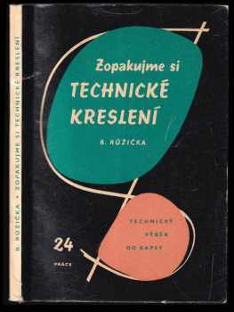 Bohuslav Růžička: Zopakujme si technické kreslení : Určeno pracujícím v prům, pro stud. odb. a stř. škol.