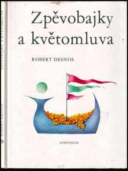 Zpěvobajky a květomluva - Robert Desnos (1991, Aventinum) - ID: 739900