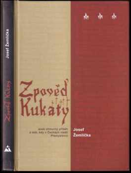 Josef Žemlička: Zpověď Kukaty, aneb, Chmurný příběh z dob, kdy v Čechách vládli Přemyslovci