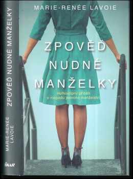 Marie-Renée Lavoie: Zpověď nudné manželky : hořkovtipný příběh o rozpadu jednoho manželství