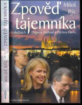 Zpověď tajemníka : ve službách Dagmar Havlové a Václava Havla - Miloš Rýc (1999, Rybka Publishers) - ID: 555776