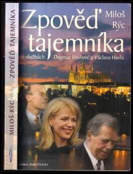 Zpověď tajemníka : ve službách Dagmar Havlové a Václava Havla - Miloš Rýc (1999, Rybka Publishers) - ID: 429572