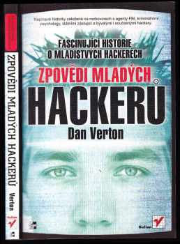Zpovědi mladých hackerů : fascinující historie o mladistvých hackerech : napínavé historky založené na rozhovorech s agenty FBI, kriminálními psycholo