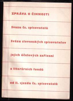 Zpráva o činnosti Svazu čs. spisovatelů, Sväzu slovenských spisovateľov, jejich účelových zařízení a literárních fondů od II. sjezdu čs. spisovatelů