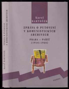 Zpráva o putování v komunistických archivech - Praha - Paříž (1948-1968) - Karel Bartošek (2000, Paseka) - ID: 491204