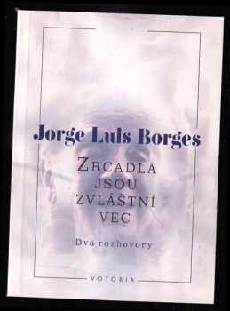 Zrcadla jsou zvláštní věc : dva rozhovory - Jorge Luis Borges (1996, Votobia) - ID: 520753
