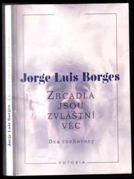 Jorge Luis Borges: Zrcadla jsou zvláštní věc : dva rozhovory