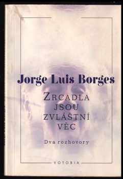 Jorge Luis Borges: Zrcadla jsou zvláštní věc - dva rozhovory