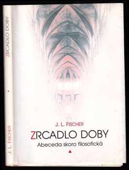 Zrcadlo doby - abeceda skoro filosofická - Josef Ludvík Fischer (1996, Votobia) - ID: 486030