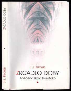 Zrcadlo doby - abeceda skoro filosofická - Josef Ludvík Fischer (1996, Votobia) - ID: 486166