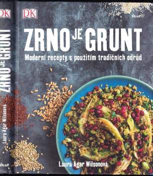 Zrno je grunt : moderní recepty s použitím tradičních odrůd
