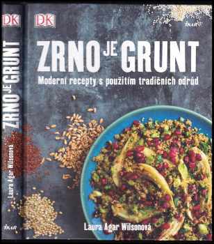 Zrno je grunt : moderní recepty s použitím tradičních odrůd