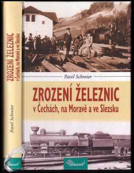 Pavel Schreier: Zrození železnic v Čechách, na Moravě a ve Slezsku