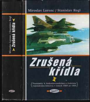 Zrušená křídla : poznámky k československému a českému vojenskému letectvu v letech 1989 až 1994 - Miroslav Lorenc, Stanislav Rogl (1999, Votobia) - ID: 567597