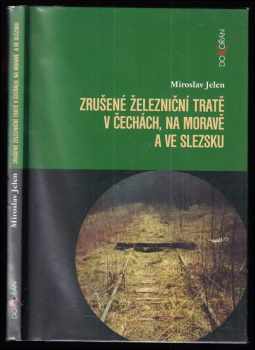 Miroslav Jelen: Zrušené železniční tratě v Čechách, na Moravě a ve Slezsku