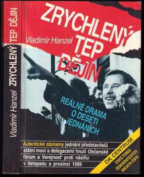 Vladimír Hanzel: Zrychlený tep dějin : reálné drama o deseti jednáních : autentické záznamy jednání představitelů státní moci s delegacemi hnutí Občanské fórum a Verejnosť proti násiliu v listopadu a prosinci 1989