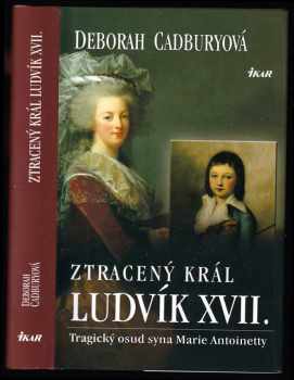 Ztracený král Ludvík XVII : tragický osud syna Marie Antoinetty