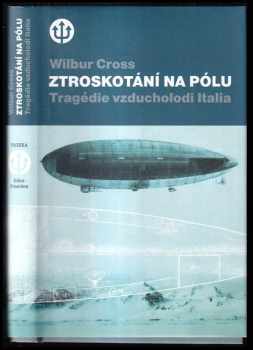 Wilbur Lucius Cross: Ztroskotání na pólu : tragédie vzducholodi Italia a Nobileho výprava k severnímu pólu v roce 1928