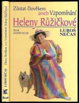 Zůstat člověkem, aneb, Vzpomínání Heleny Růžičkové - Helena Růžičková, Luboš Nečas (2000, Ikar) - ID: 575828