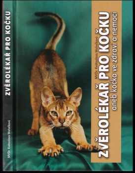 Květoslava Mahelková: Zvěrolékař pro kočku, aneb, Kočka ve zdraví a nemoci